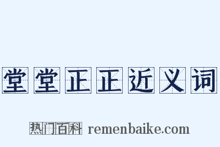 堂堂正正近义词是什么意思的图片